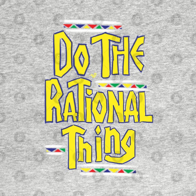 DO THE RATIONAL THING by Tai's Tees by TaizTeez